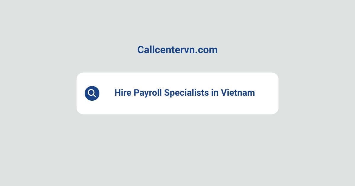 Hire Payroll Specialists in Vietnam | Save Up to 70% on Staffing Costs